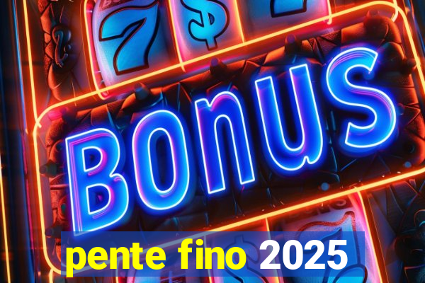 pente fino 2025